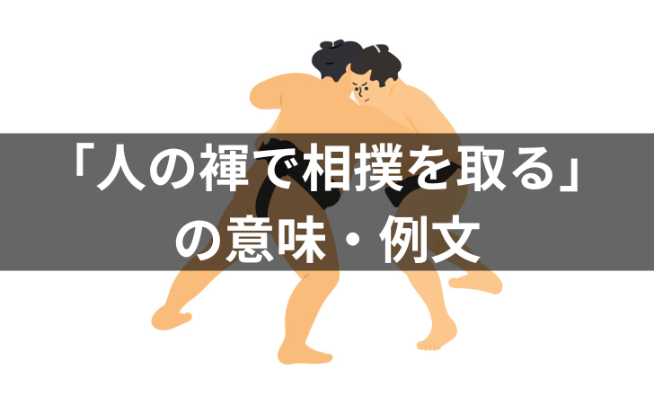 「人の褌で相撲を取る」の意味・例文・類義語・語源・英語表現を解説 の画像