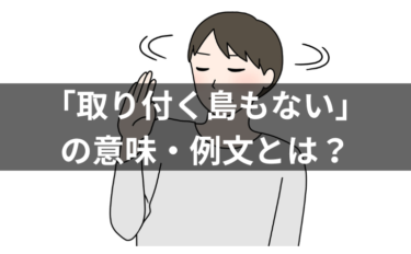 「取り付く島もない」の意味・例文・類義語・よくある誤用を解説！