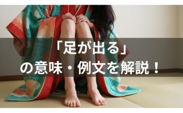 「足が出る」の例文を紹介！意味・使い方・類義語・語源・由来を解説