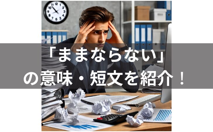 「ままならない」の短文を紹介！意味・使い方・類義語・由来を解説！のアイキャッチ画像