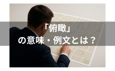 俯瞰の意味とは？「俯瞰で見る」は誤用？使い方・例文・類語・英語まで解説！